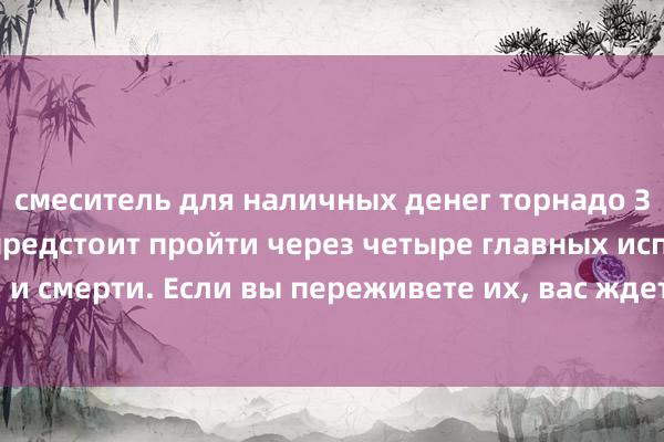 смеситель для наличных денег торнадо Зодиакальной Змее предстоит пройти через четыре главных испытания жизни и смерти. Если вы переживете их, вас ждет богатая и благополучная старость.